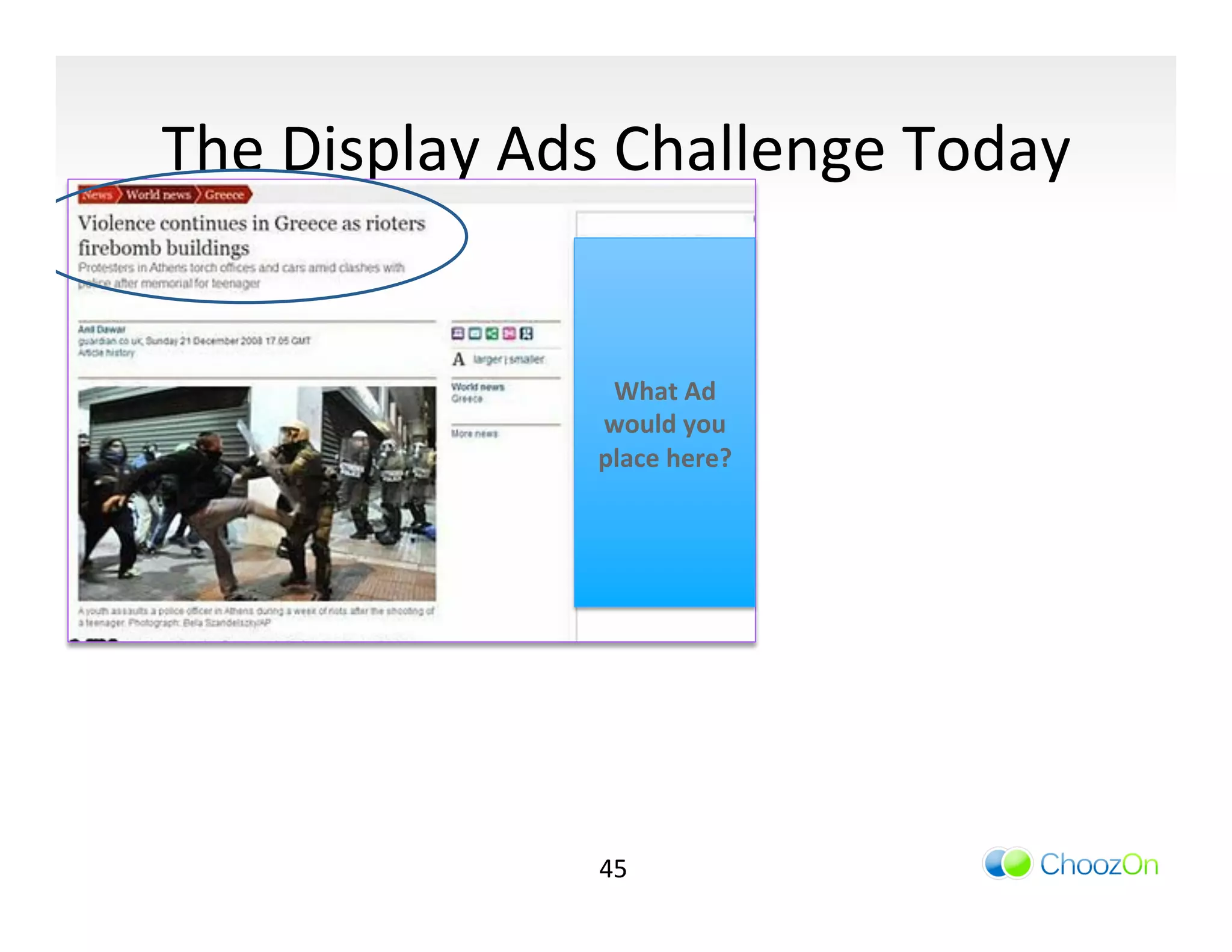 The	
  Display	
  Ads	
  Challenge	
  Today	
  


                       What	
  Ad	
  
                      would	
  you	
  
                      place	
  here?	
  




                      45	
  
 
