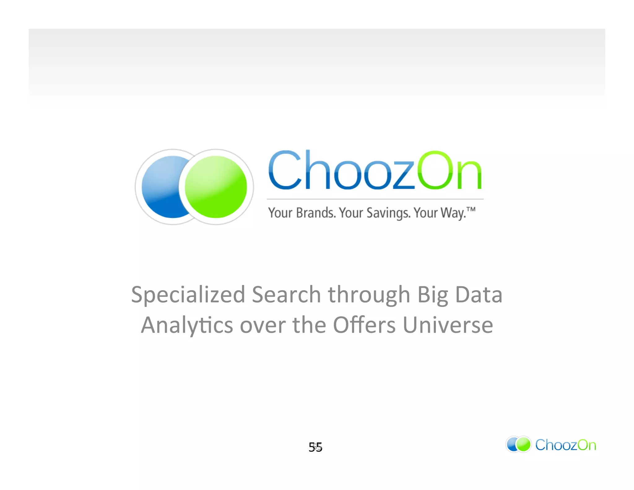 Specialized	
  Search	
  through	
  Big	
  Data	
  
 AnalyIcs	
  over	
  the	
  Oﬀers	
  Universe	
  



                       55	
  
                        55	
  
 