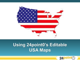 Using 24point0’s Editable
       USA Maps
 