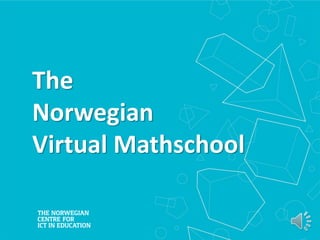 The
Norwegian
Virtual Mathschool
 
