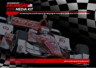 www.motorsportmonday.com
Introducing the world’s fastest growing digital motorsport publication to the United States
2015 MEDIA KIT
 
