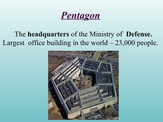 Pentagon
The headquarters of the Ministry of Defense.
Largest office building in the world – 23,000 people.
 