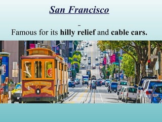 San Francisco
Famous for its hilly relief and cable cars.
 