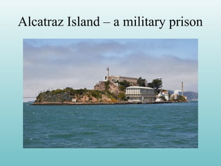 Alcatraz Island – a military prison
 