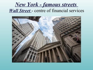 New York - famous streets
Wall Street - centre of financial services
 