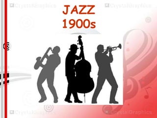 JAZZ
1900s

 