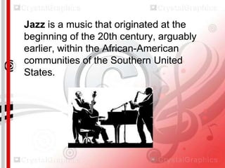 Jazz is a music that originated at the
beginning of the 20th century, arguably
earlier, within the African-American
communities of the Southern United
States.

 