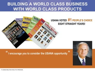 BUILDING A WORLD CLASS BUSINESS WITH WORLD CLASS PRODUCTS USANA VOTED  #1   PEOPLE’S CHOICE  EIGHT STRAIGHT YEARS! — D enis Waitley, Ph.D. Trainer of Super Bowl and Olympic athletes, Apollo astronauts, and Fortune 500 executives,  USANA  Board of Directors “   I encourage you to consider the USANA opportunity  ” 