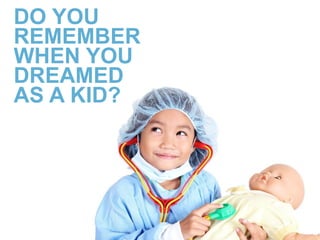 DO YOU
REMEMBER
WHEN YOU
DREAMED
AS A KID?
 