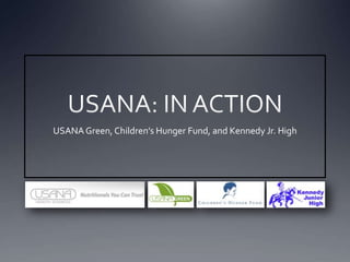 USANA: IN ACTION USANA Green, Children’s Hunger Fund, and Kennedy Jr. High 