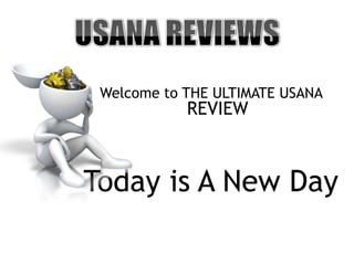 Welcome to THE ULTIMATE USANA
            REVIEW



Today is A New Day
 