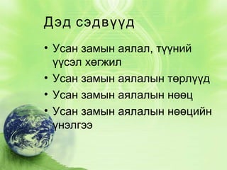 Дэд сэдвүүд
• Усан замын аялал, түүний
үүсэл хөгжил
• Усан замын аялалын төрлүүд
• Усан замын аялалын нөөц
• Усан замын аялалын нөөцийн
үнэлгээ

 