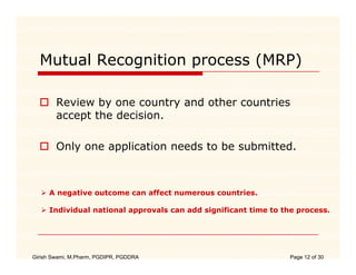 Mutual Recognition process (MRP)

        Review by one country and other countries
        accept the decision.
         ...