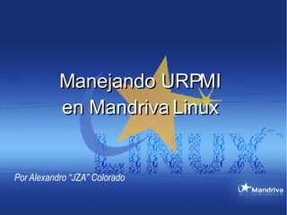 Manejando URPMI en Mandriva Linux Por Alexandro “JZA” Colorado 