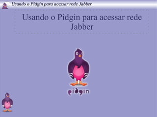 Usando o Pidgin para acessar rede Jabber 