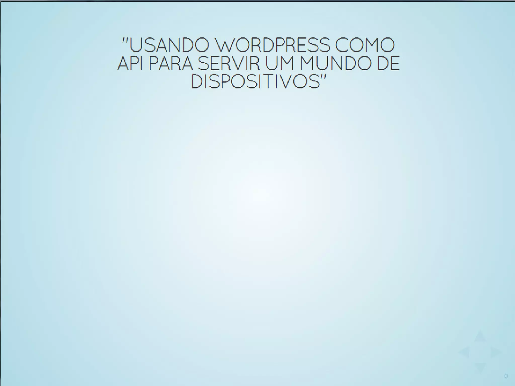 Usando WordPress como API REST para servir um mundo de conteúdo - WordCamp-SP-2014-Romulo-Zoch