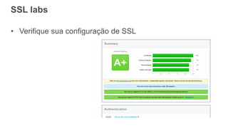 SSL labs
• Verifique sua configuração de SSL
 