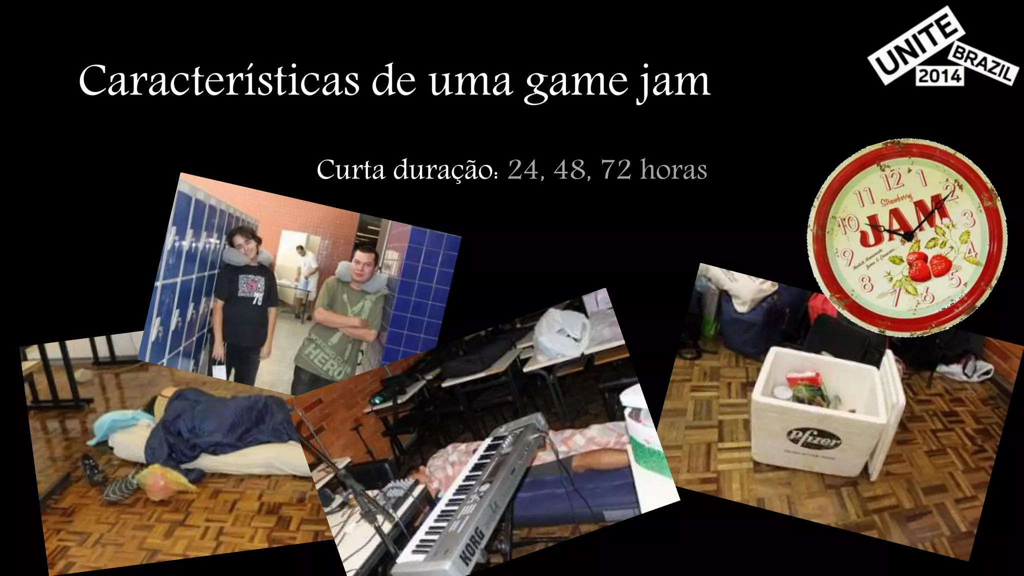 Características de uma game jam 
Curta duração: 24, 48, 72 horas 
 