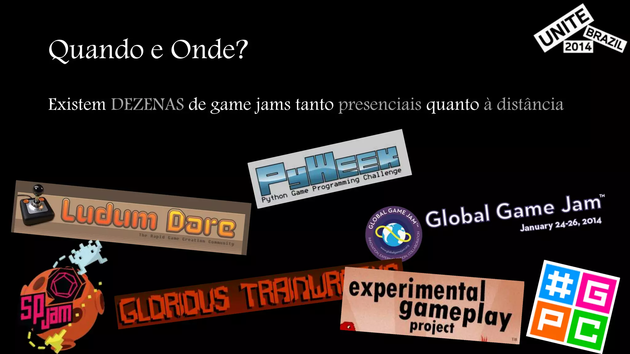 Quando e Onde? 
Existem DEZENAS de game jams tanto presenciais quanto à distância 
 