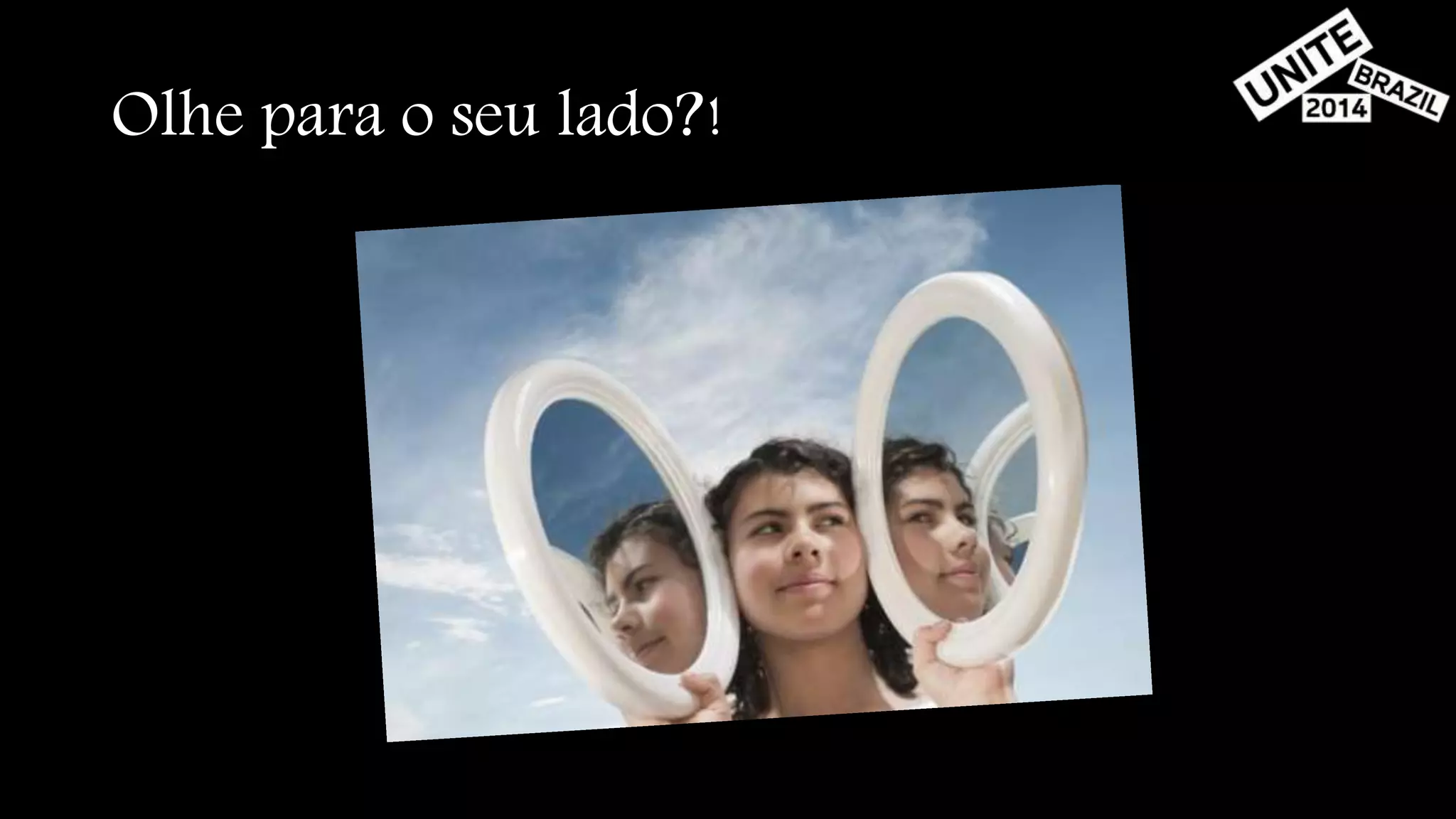 Olhe para o seu lado?! 
 