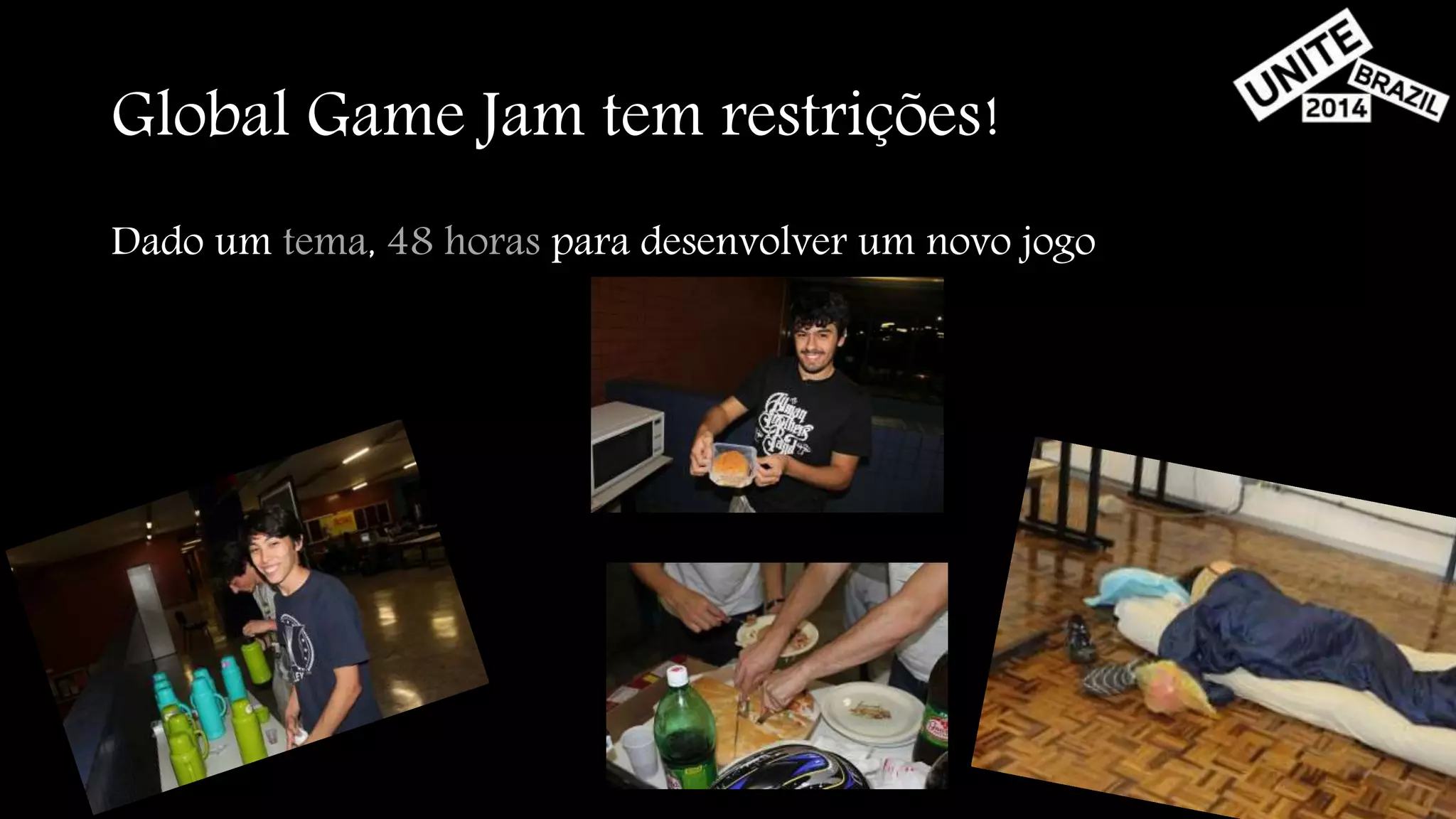 Global Game Jam tem restrições! 
Dado um tema, 48 horas para desenvolver um novo jogo 
 