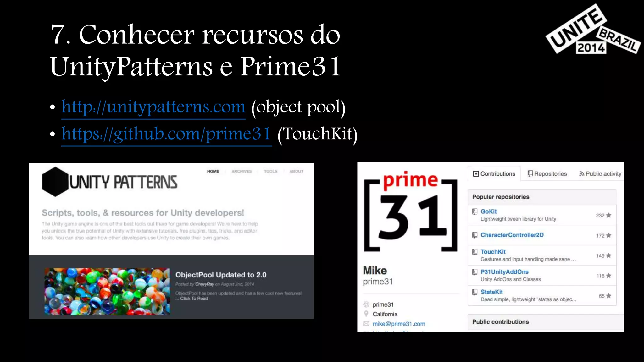 7. Conhecer recursos do 
UnityPatterns e Prime31 
• http://unitypatterns.com (object pool) 
• https://github.com/prime31 (TouchKit) 
 