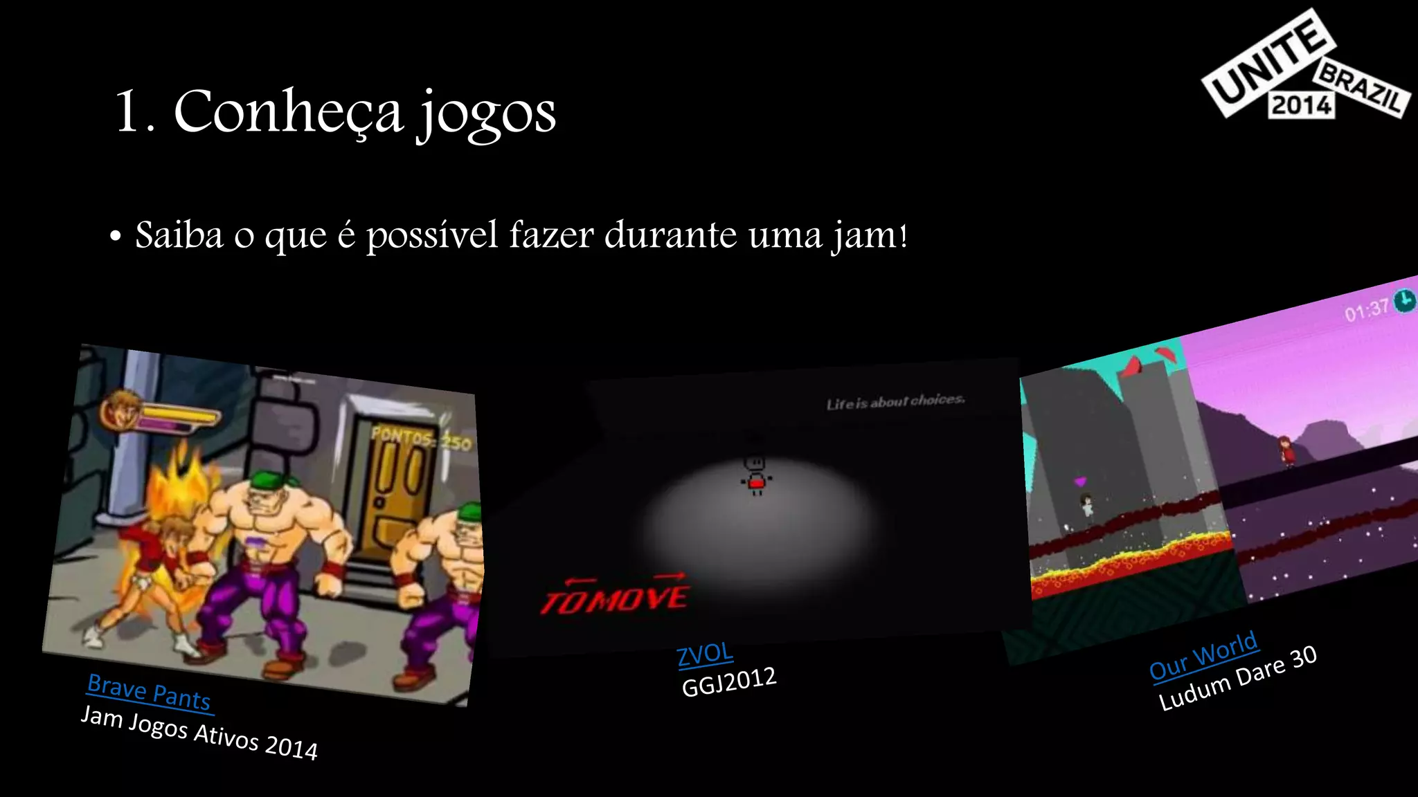 1. Conheça jogos 
• Saiba o que é possível fazer durante uma jam! 
 