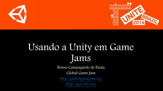 Usando a Unity em Game 
Jams 
Bruno Campagnolo de Paula 
Global Game Jam 
http://globalgamejam.org 
http://ggjcwb.com 
 