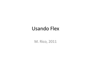 Usando Flex M. Rico, 2011 