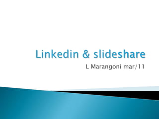 Linkedin & slideshare L Marangoni mar/11 