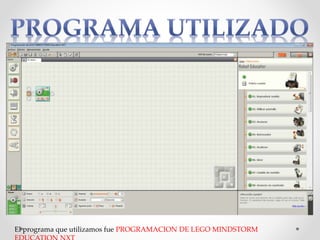 El programa que utilizamos fue PROGRAMACION DE LEGO MINDSTORM