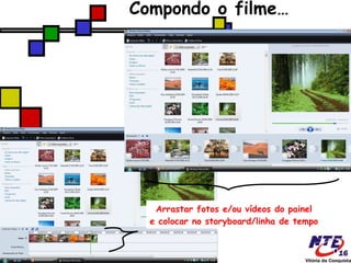 Compondo o filme…  Arrastar fotos e/ou vídeos do painel e colocar no storyboard/linha de tempo 