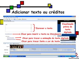 Adicionar texto ou créditos Escrever o texto Clicar para trocar a animação do texto digitado Clicar para inserir o texto no Storyboard Clicar para trocar fonte e cor de texto Visualização prévia do texto digitado 