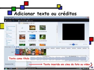 Adicionar texto ou créditos Texto como título Texto inserido em cima da foto ou video 