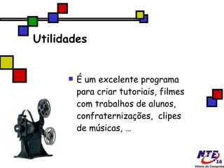 Utilidades É um excelente programa para criar tutoriais, filmes com trabalhos de alunos, confraternizações,  clipes de músicas, … 