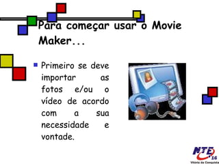 Para começar usar o Movie Maker... Primeiro se deve importar as fotos e/ou o vídeo de acordo com a sua necessidade e vontade.  