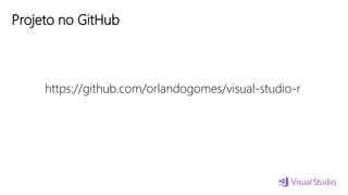 Projeto no GitHub
https://github.com/orlandogomes/visual-studio-r
 