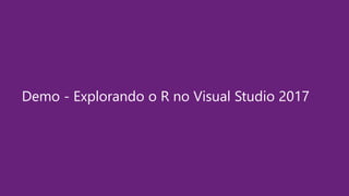 Demo - Explorando o R no Visual Studio 2017
 