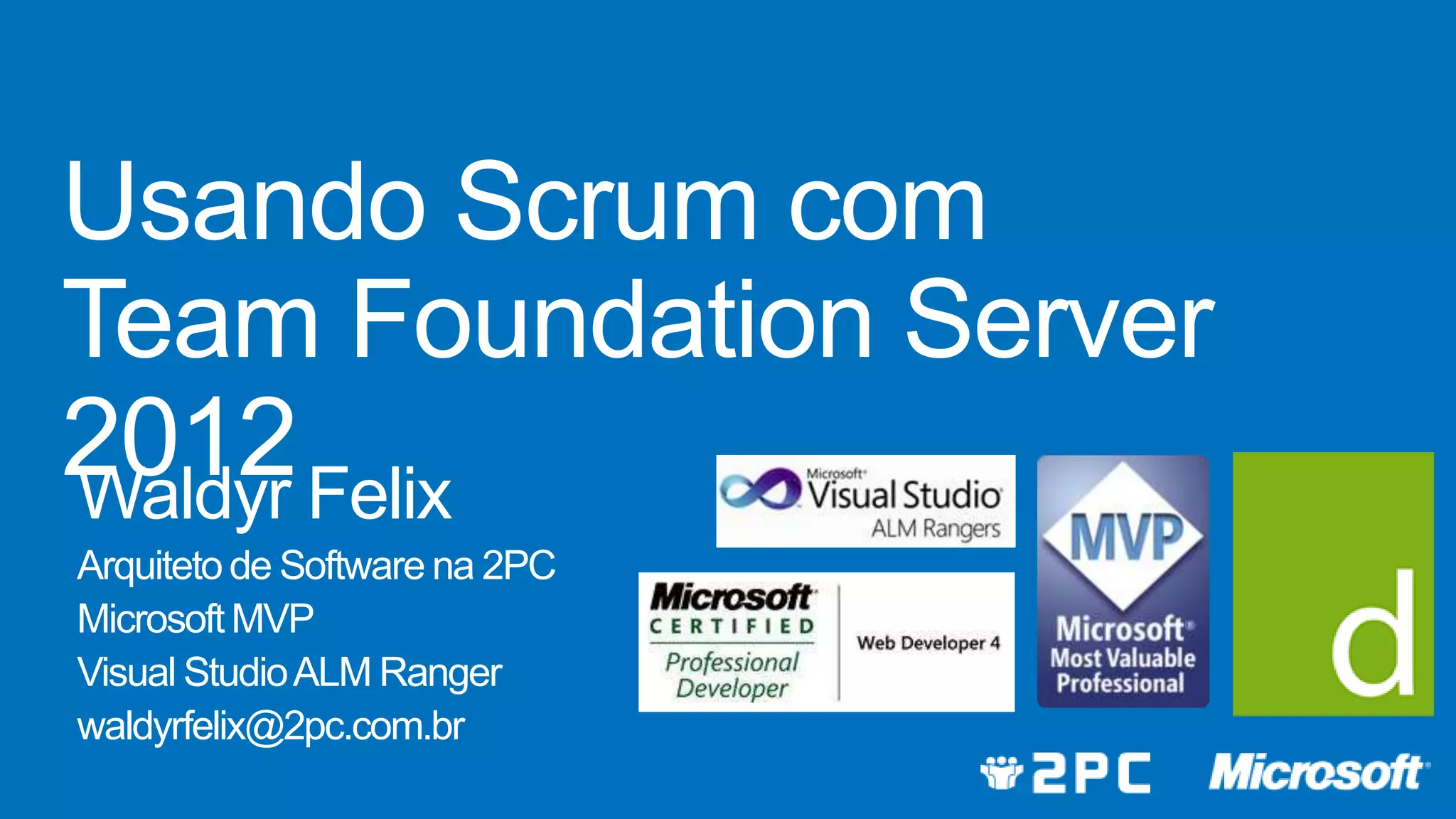 Waldyr Felix Arquiteto de Software na 2PC Microsoft MVP Visual Studio ALM Ranger waldyrfelix@2pc.com.br 