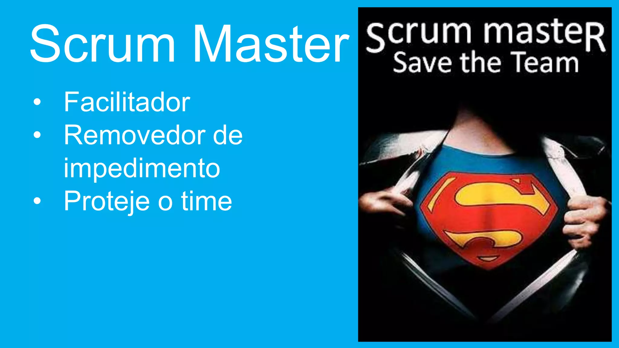 Scrum Master • Facilitador • Removedor de impedimento • Proteje o time 