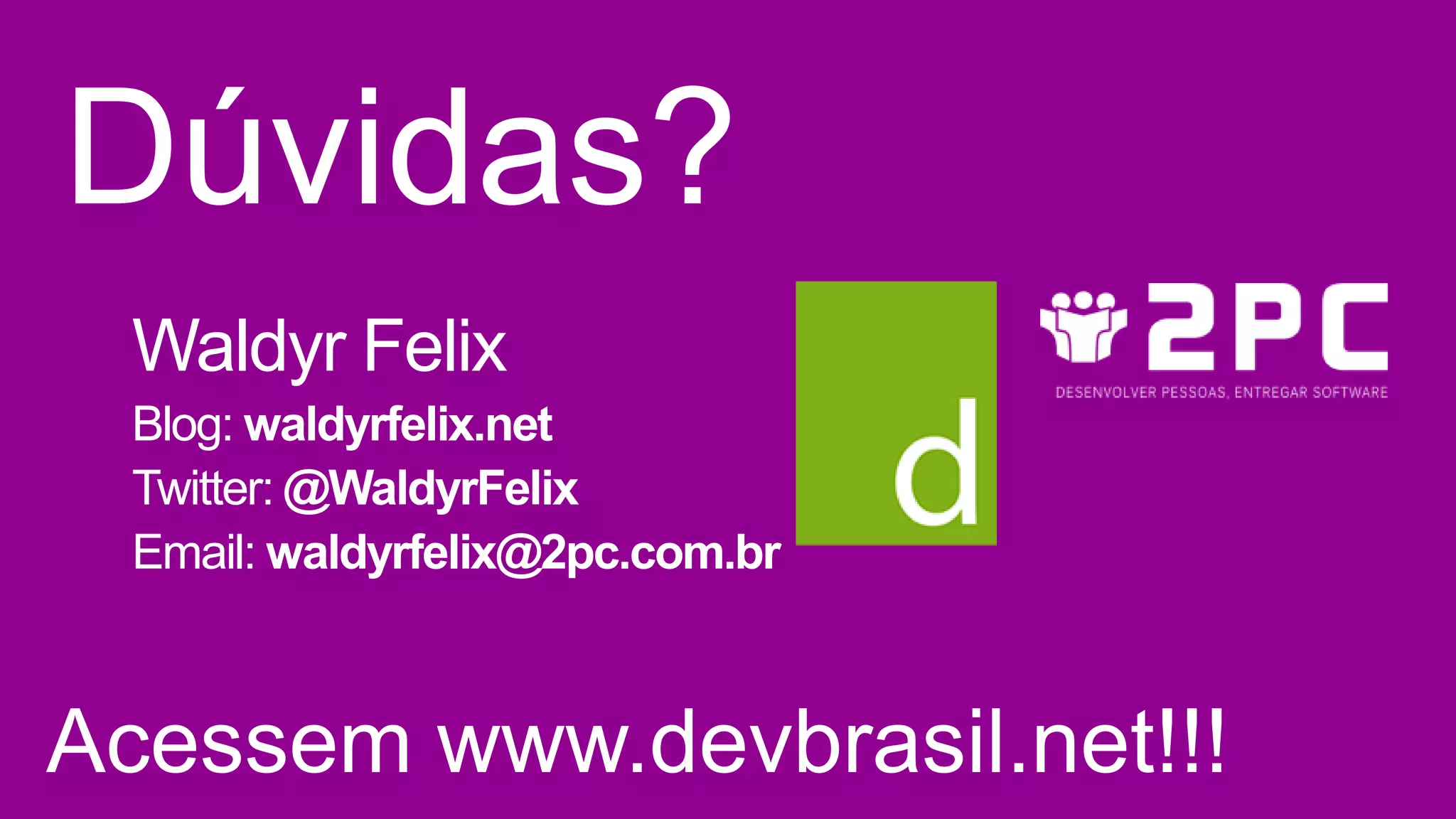 Waldyr Felix Blog: waldyrfelix.net Twitter: @WaldyrFelix Email: waldyrfelix@2pc.com.br 