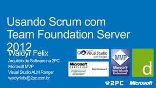 Waldyr Felix
Arquiteto de Software na 2PC
Microsoft MVP
Visual Studio ALM Ranger
waldyrfelix@2pc.com.br
 
