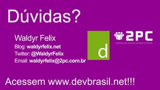 Waldyr Felix
Blog: waldyrfelix.net
Twitter: @WaldyrFelix
Email: waldyrfelix@2pc.com.br
 