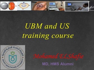 UBM and US
training course
Mohamed ELShafie
MD, HMS Alumni
 