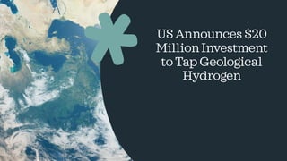 USAnnounces $20
MillionInvestment
toTapGeological
Hydrogen
 