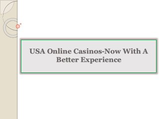 USA Online Casinos-Now With A 
Better Experience 
 