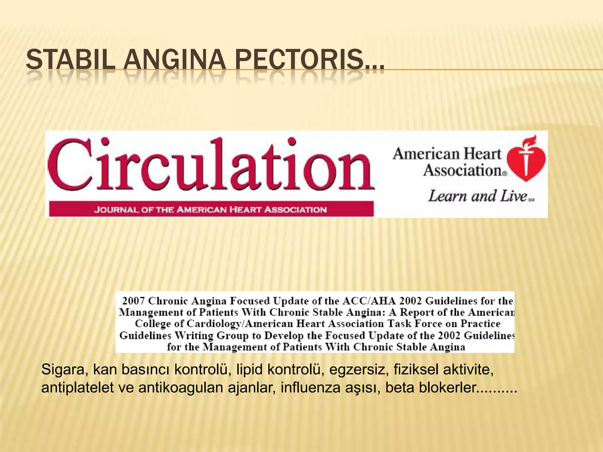 STABIL ANGINA PECTORIS...




 Sigara, kan basıncı kontrolü, lipid kontrolü, egzersiz, fiziksel aktivite,
 antiplatelet ve antikoagulan ajanlar, influenza aşısı, beta blokerler..........
 