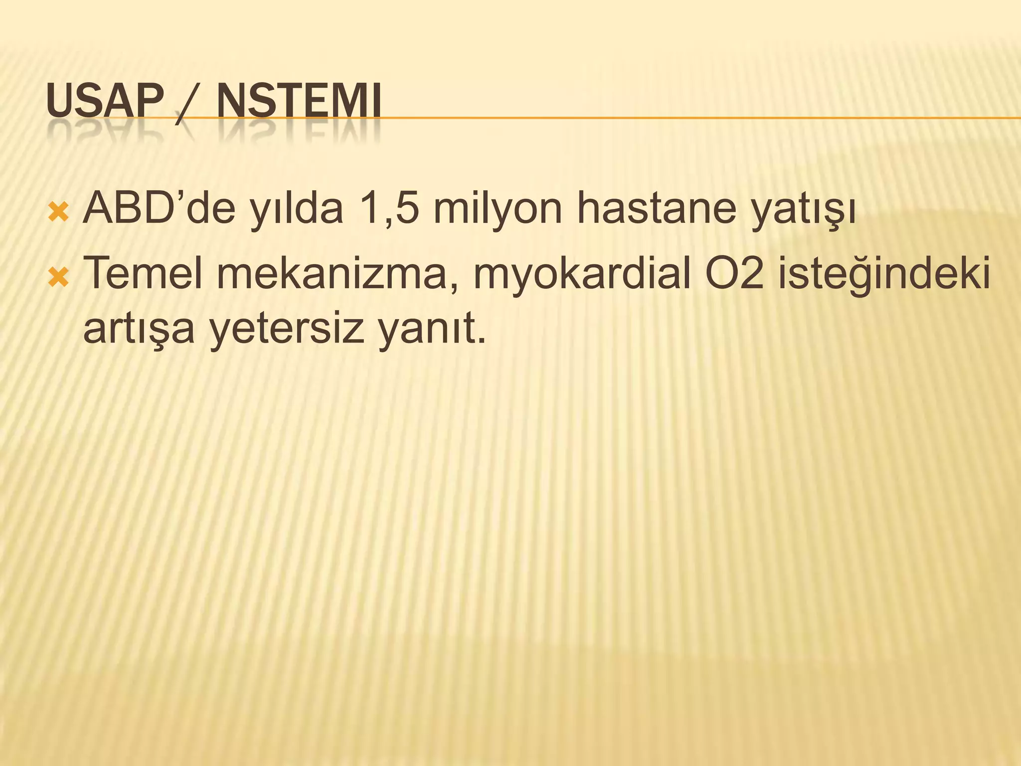 USAP / NSTEMI

 ABD’de yılda 1,5 milyon hastane yatışı
 Temel mekanizma, myokardial O2 isteğindeki
  artışa yetersiz yanıt.
 