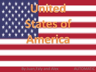 UnitedStates of America     By:Juan,Faly and Alex                AUTOMATIC 