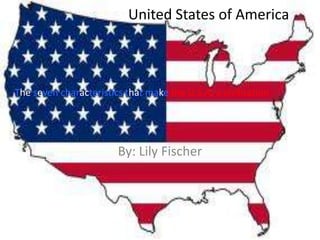United States of America



The seven characteristics that make the U.S.A. a civilization




                        By: Lily Fischer
 
